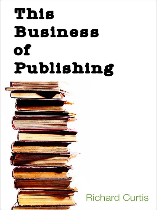 Title details for This Business of Publishing by Richard Curtis - Available